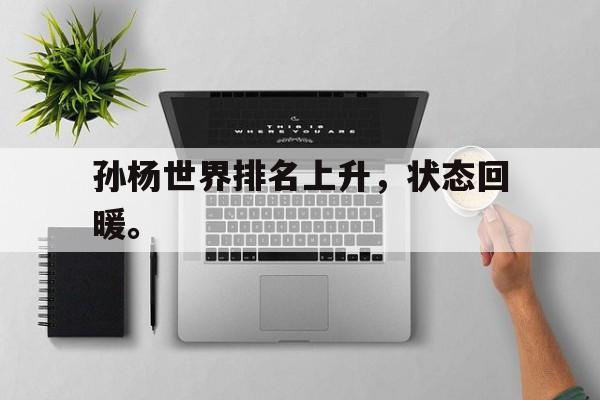半岛体育网-孙杨世界排名上升，状态回暖。