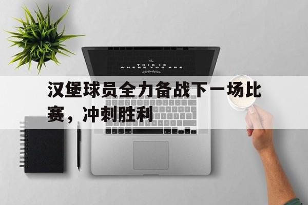 体育赛事-汉堡球员全力备战下一场比赛，冲刺胜利